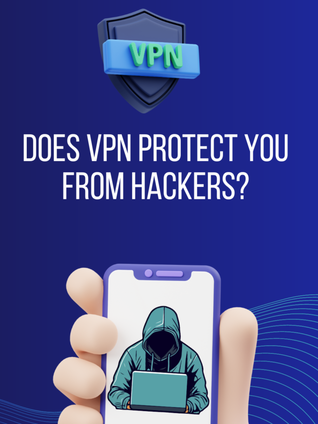 Does vpn protect you from hackers? EXPLAIN